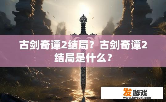 古剑奇谭2结局？古剑奇谭2结局是什么？