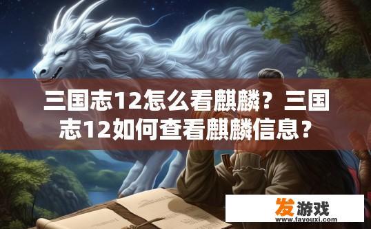 三国志12怎么看麒麟？三国志12如何查看麒麟信息？