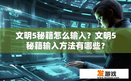 文明5秘籍怎么输入？文明5秘籍输入方法有哪些？