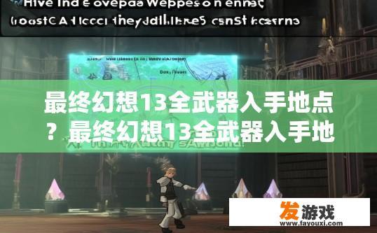 最终幻想13全武器入手地点？最终幻想13全武器入手地点疑问标题，全武器在哪获取？