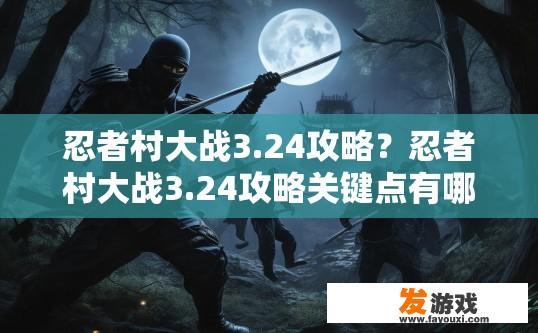 忍者村大战3.24攻略？忍者村大战3.24攻略关键点有哪些？