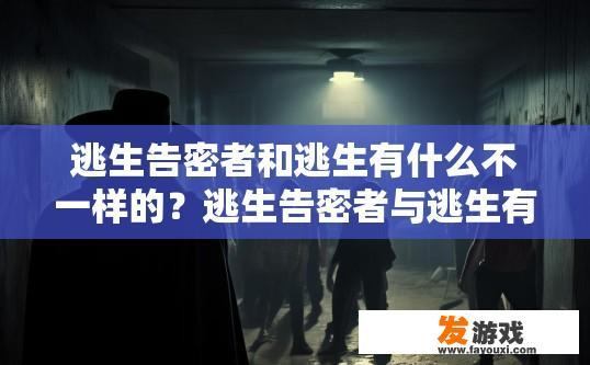 逃生告密者和逃生有什么不一样的？逃生告密者与逃生有何不同之处？