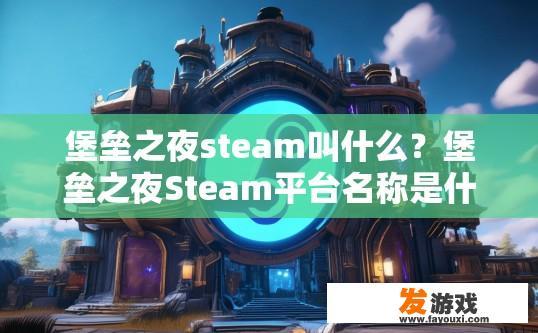 堡垒之夜steam叫什么？堡垒之夜Steam平台名称是什么？