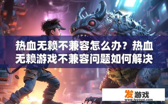 热血无赖不兼容怎么办？热血无赖游戏不兼容问题如何解决？