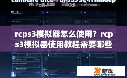 rcps3模拟器怎么使用？rcps3模拟器使用教程需要哪些步骤？