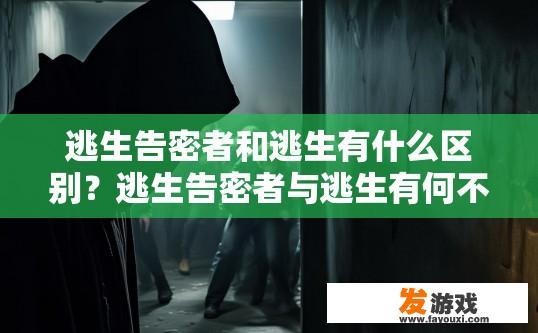 逃生告密者和逃生有什么区别？逃生告密者与逃生有何不同之处？