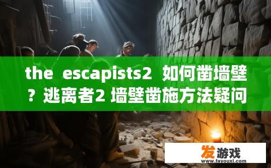 the  escapists2  如何凿墙壁？逃离者2 墙壁凿施方法疑问标题