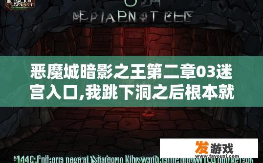 恶魔城暗影之王第二章03迷宫入口,我跳下洞之后根本就没有那个骑猪的哥布林,所以那关根本过不了怎么？恶魔城暗影之王第二章03迷宫入口 跳下洞后哥布林未出现 如何解决疑问标题建议？