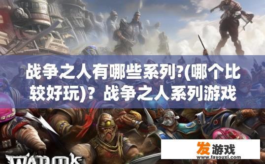 战争之人有哪些系列?(哪个比较好玩)？战争之人系列游戏哪款好玩？
