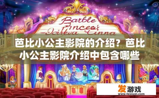 芭比小公主影院的介绍？芭比小公主影院介绍中包含哪些内容？
