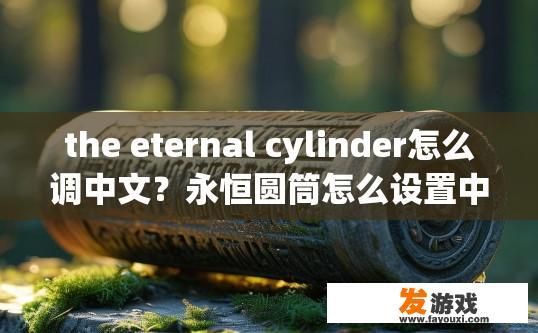 the eternal cylinder怎么调中文？永恒圆筒怎么设置中文疑问标题生成