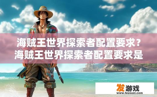 海贼王世界探索者配置要求？海贼王世界探索者配置要求是什么？