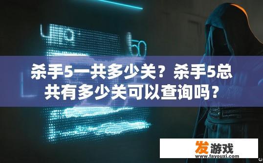 杀手5一共多少关？杀手5总共有多少关可以查询吗？