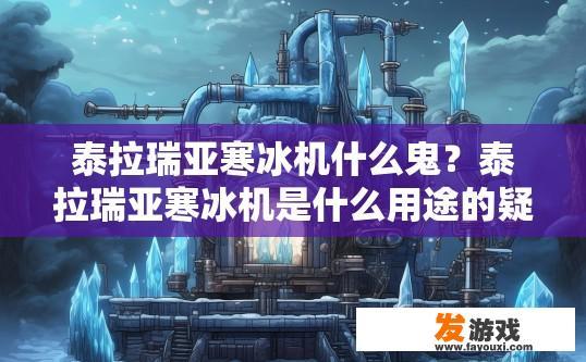 泰拉瑞亚寒冰机什么鬼？泰拉瑞亚寒冰机是什么用途的疑问标题可以是，泰拉瑞亚寒冰机作用介绍
