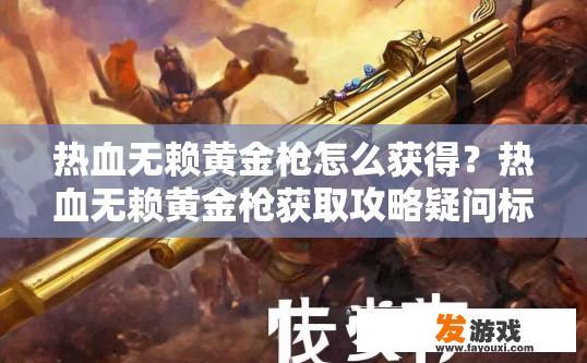 热血无赖黄金枪怎么获得？热血无赖黄金枪获取攻略疑问标题？