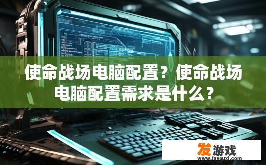 使命战场电脑配置？使命战场电脑配置需求是什么？