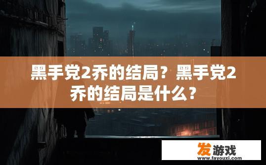 黑手党2乔的结局？黑手党2乔的结局是什么？