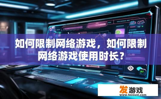 如何限制网络游戏，如何限制网络游戏使用时长？