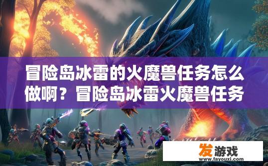 冒险岛冰雷的火魔兽任务怎么做啊？冒险岛冰雷火魔兽任务如何完成？