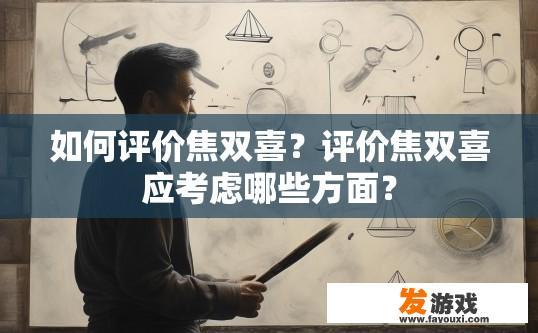 如何评价焦双喜？评价焦双喜应考虑哪些方面？