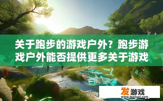 关于跑步的游戏户外？跑步游戏户外能否提供更多关于游戏设计的内容？