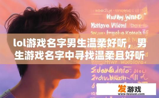 lol游戏名字男生温柔好听，男生游戏名字中寻找温柔且好听的选项，请问有哪些适合的昵称？