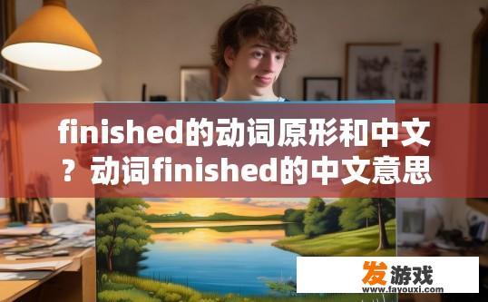 finished的动词原形和中文？动词finished的中文意思是什么？