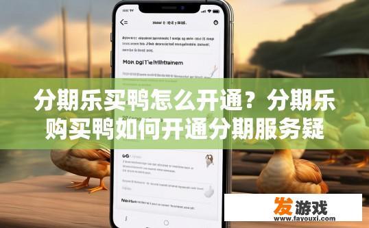 分期乐买鸭怎么开通？分期乐购买鸭如何开通分期服务疑问标题，如何开通分期购买鸭服务？