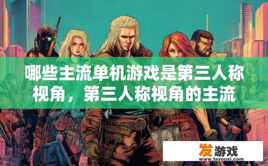 哪些主流单机游戏是第三人称视角，第三人称视角的主流单机游戏有哪些？