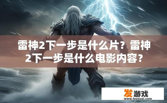 雷神2下一步是什么片？雷神2下一步是什么电影内容？