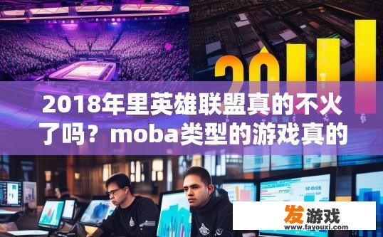 2018年里英雄联盟真的不火了吗？moba类型的游戏真的不被大众所接受了吗，英雄联盟在2018年是否不火或不被大众所接受，是否有具体数据支撑，您可查询相关行业报告。