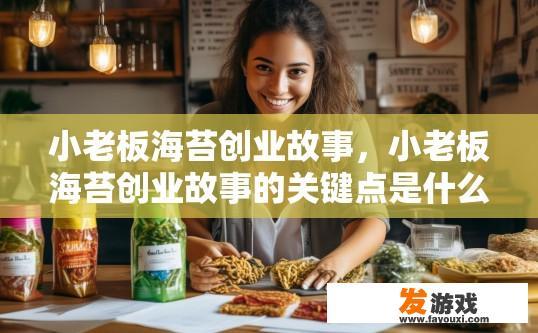 小老板海苔创业故事，小老板海苔创业故事的关键点是什么？