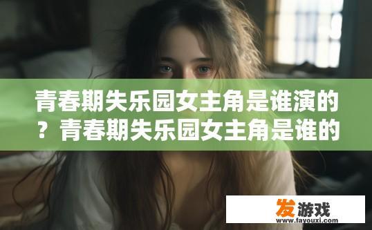 青春期失乐园女主角是谁演的？青春期失乐园女主角是谁的演出情况如何？