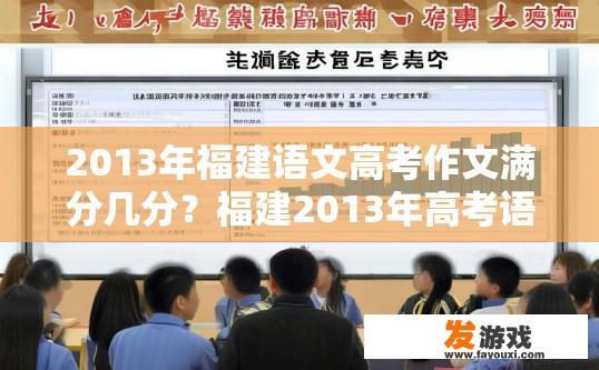 2013年福建语文高考作文满分几分？福建2013年高考语文作文满分情况疑问标题，福建高考语文作文满分分数是多少？