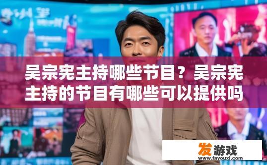 吴宗宪主持哪些节目？吴宗宪主持的节目有哪些可以提供吗？
