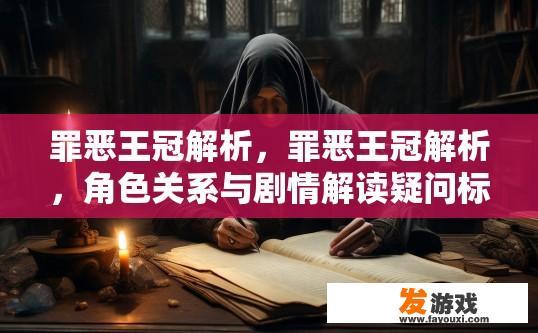 罪恶王冠解析，罪恶王冠解析，角色关系与剧情解读疑问标题有哪些？