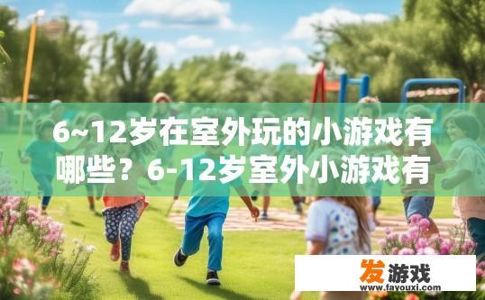 6~12岁在室外玩的小游戏有哪些？6-12岁室外小游戏有哪些？