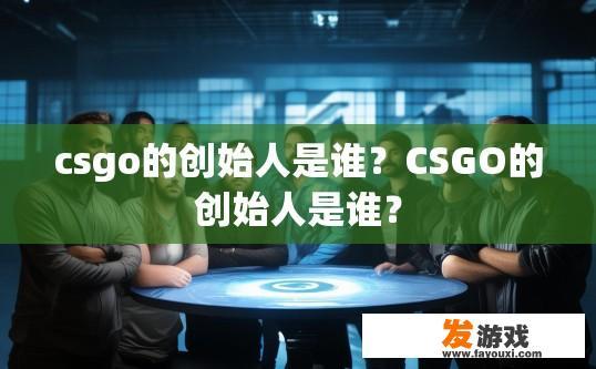 csgo的创始人是谁？CSGO的创始人是谁？