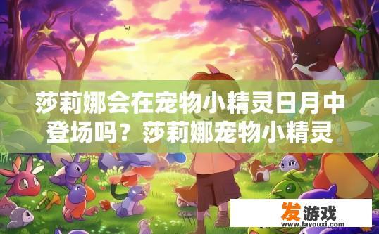 莎莉娜会在宠物小精灵日月中登场吗？莎莉娜宠物小精灵日月登场疑问如何？