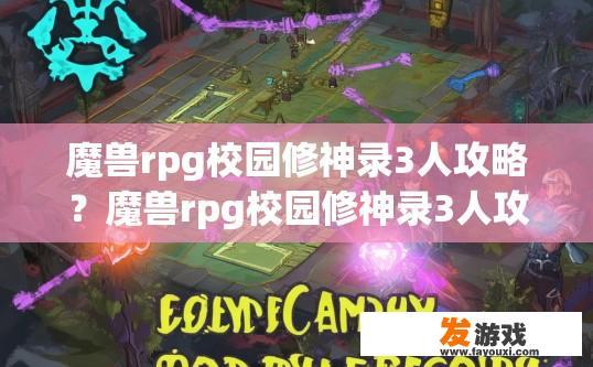 魔兽rpg校园修神录3人攻略？魔兽rpg校园修神录3人攻略疑问，如何快速升级和找到最佳路线？