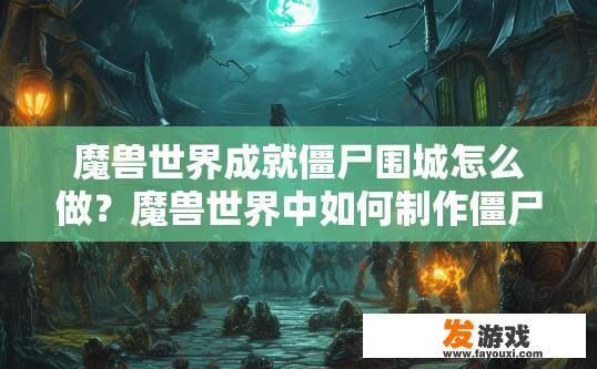 魔兽世界成就僵尸围城怎么做？魔兽世界中如何制作僵尸围城的成就？