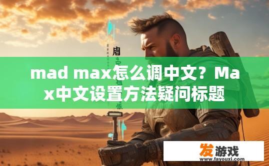 mad max怎么调中文？Max中文设置方法疑问标题