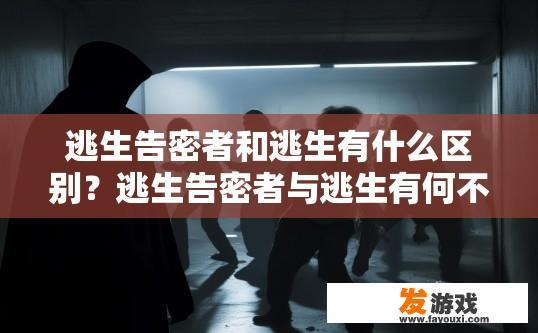 逃生告密者和逃生有什么区别？逃生告密者与逃生有何不同之处？