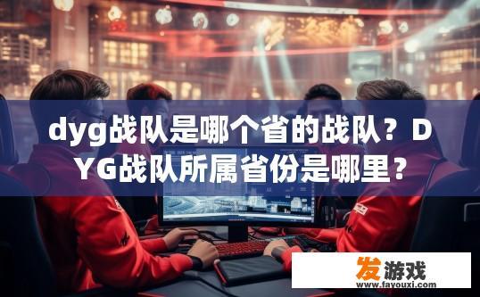 dyg战队是哪个省的战队？DYG战队所属省份是哪里？