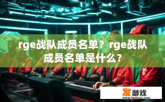 rge战队成员名单？rge战队成员名单是什么？