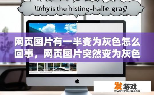 网页图片有一半变为灰色怎么回事，网页图片突然变为灰色可能是什么原因导致的？