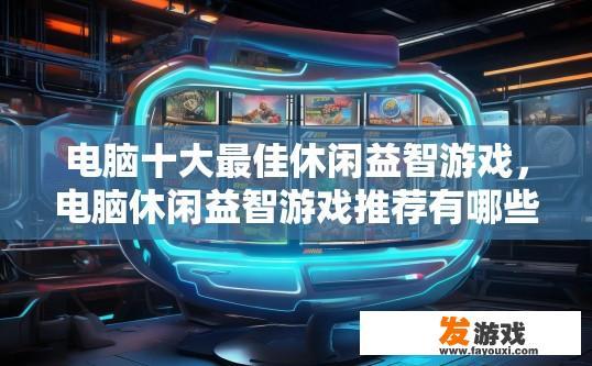 电脑十大最佳休闲益智游戏，电脑休闲益智游戏推荐有哪些？