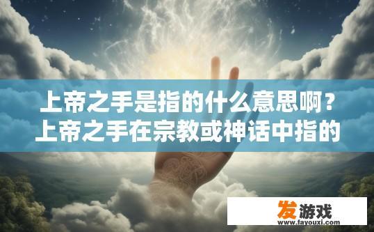 上帝之手是指的什么意思啊？上帝之手在宗教或神话中指的是什么含义？
