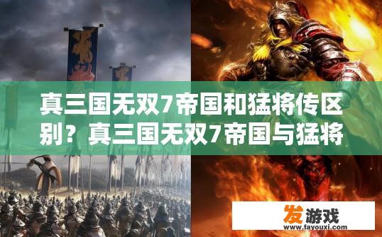 真三国无双7帝国和猛将传区别？真三国无双7帝国与猛将传对比疑问如何制定？