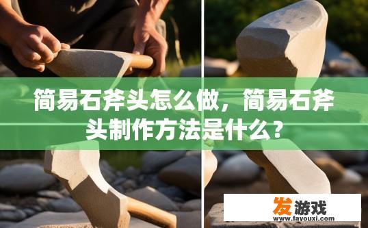 简易石斧头怎么做，简易石斧头制作方法是什么？